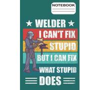 Notebook - I Can't Fix Stupid But I Can Fix What Stupid Does: College Ruled 6" x 9", 120 Pages Blank Lined Composition Notebook Journal With Matte ... Gift For Welder, Fabricator, Or Metal Worker.