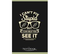 Notebook: I Cant Fix Stupid But I Can Help You See It: Notebook, A Gratitude Journal Notebook For All Ages all Genders 120 pages, 6 x 9 in