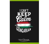 Notebook: I Cant Keep Calm Im Hungarian Hungary Budapest Flag: Notebook Diary| Gift for Family, Friend and Yourself 120 Pages 6 x 9 inches