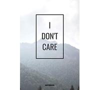 NOTEBOOK I DON'T CARE: DEMOTIVATIONAL DISCOURAGING WITH SARCASTIC ANTI SOCIAL QUOTE 6x9