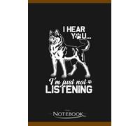Notebook: I Hear You I’M Just Not Listening Funny Siberian Husky Dog: JOURNAL NOTEBOOK 6 x 9 Inches 120 pages | Perfect Gifts For All Ages