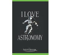 Notebook: I Love Astronomy: Planner, Diary, Lined College Ruled Paper 120 Lined pages 6 x 9 inches: 120 ...Notebook, Note Pad, Notes
