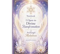 Notebook I Open to Divine Transformation with Archangel Metatron: A Spiritual Journal for Women, Sacred Geometry, Manifestation, Reflection and Personal Growth