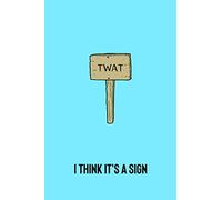 Notebook - I Think Its a sign - Twat - 120 Pages Ruled (6 x 9"): Funny Humorous Pretty Journal, Diary, Gratitude, Lined Journal (Daily Writing)