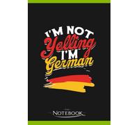 Notebook: Im Not Yelling Im German Germany Flag Oktoberfest: Notebook Diary| Gift for Family, Friend and Yourself 120 Pages 6 x 9 inches