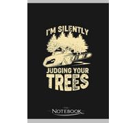 Notebook: Im Silently Judging Your Trees Arborist Gift: Classic Notebook a 6 x 9 inches 120 pages|To-Do List Notebook, Note Pad, Notes