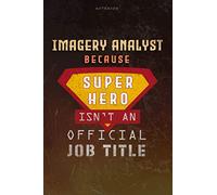 Notebook Imagery Analyst Because Superhero Isn't An Official Job Title Working Cover Lined Journal: Journal, A Blank, Work List, Money, Goal, 6x9 inch, Over 100 Pages, Planning