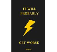 NOTEBOOK IT WILL PROBABLY GET WORSE: DEMOTIVATIONAL DISCOURAGING WITH SARCASTIC ANTI SOCIAL QUOTE 6x9