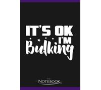 Notebook: Its Ok Im Bulking: Journal Diary A Gratitude Notebook For all Genders | 120 pages, 6 x 9 in Notes