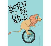 Notebook / Journal: Born To Be Wild: 8.5 x 11 (A4) with 160 lined pages: Lion Edition