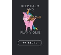 Notebook: Keep Calm And Play Violin Unicorn Violinist Journal and Notebook With Lined Composition | 119 Pages | Size 6X 9 | Blank with Ruled Lined Journal for Men and Women