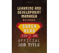 Notebook Learning And Development Manager Because Superhero Isn't An Official Job Title Working Cover Lined Journal: Planning, Goal, Money, 6x9 inch, Journal, Over 100 Pages, A Blank, Work List