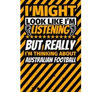 Notebook lined: I Might Look Like I'm Listening but Really I'm Thinking About Australian football