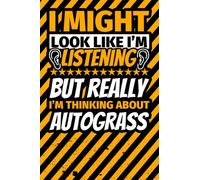 Notebook lined: I Might Look Like I'm Listening but Really I'm Thinking About Autograss