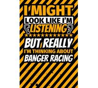 Notebook lined: I Might Look Like I'm Listening but Really I'm Thinking About Banger racing