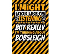 Notebook lined: I Might Look Like I'm Listening but Really I'm Thinking About bobsleigh
