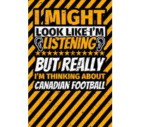 Notebook lined: I Might Look Like I'm Listening but Really I'm Thinking About Canadian football