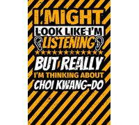 Notebook lined: I Might Look Like I'm Listening but Really I'm Thinking About Choi Kwang-Do