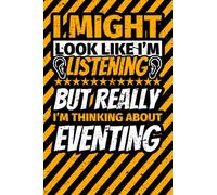 Notebook lined: I Might Look Like I'm Listening but Really I'm Thinking About Eventing