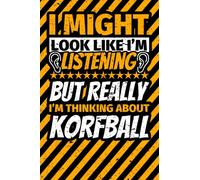 Notebook lined: I Might Look Like I'm Listening but Really I'm Thinking About Korfball