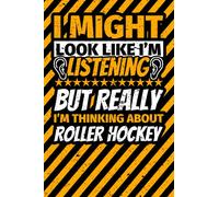 Notebook lined: I Might Look Like I'm Listening but Really I'm Thinking About Roller hockey