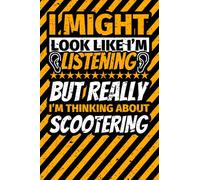Notebook lined: I Might Look Like I'm Listening but Really I'm Thinking About Scootering