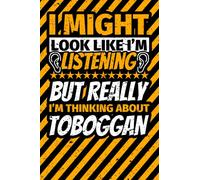 Notebook lined: I Might Look Like I'm Listening but Really I'm Thinking About Toboggan
