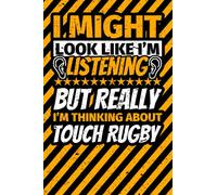 Notebook lined: I Might Look Like I'm Listening but Really I'm Thinking About Touch rugby