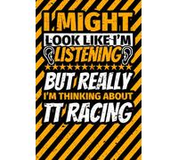 Notebook lined: I Might Look Like I'm Listening but Really I'm Thinking About TT racing