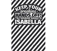 Notebook lined: Keep your freaking hands off! This notebook belongs to Isabella