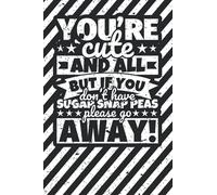 Notebook lined: You're Cute and all, but if you don't have Sugar snap peas please stay away!