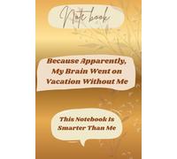 Notebook: My Brain Went on Vacation Without Me: This Notebook Is Smarter Than Me