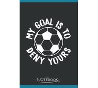 Notebook: My Goal Is To Deny Yours Soccer Goalie Defender: Notebook Gifts 120 Pages Lined 6 x 9 inches College Ruled Paper, Planner | Perfect As A Gift for All Ages