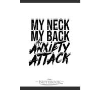 Notebook: My Neck My Back My Anxiety Attack Backpain: JOURNAL NOTEBOOK 6 x 9 Inches 120 pages | Perfect Gifts For All Ages