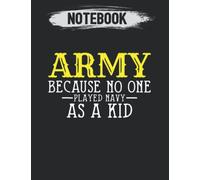Notebook Notes: Army Because No One Played Navy As A Kid Army Says 140 Pages / 70 sheets / 8.5''x11'' Inches