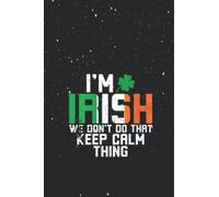 Notebook Notes: St. Patrick's Day I'm Irish We Don't Do That Keep Calm Thing Journal Line/ 114 Pages / 57 sheets / Large 6''x9'' Inches