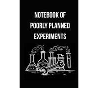 Notebook of Poorly Planned Experiments: A Funny Lined Notebook for Scientists, Engineers, Makers, and Lab Nerds (Black Notebook)