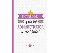 Notebook of the best Administrator in the World: Great for Administrator Gifts, Administrative Professionals Day, Administrators Thank You, Administration Gifts, Admin's Day or Birthday gifts