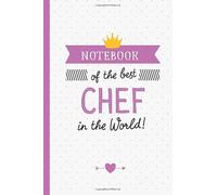 Notebook of the best Chef in the World: Great Chef Gifts for Men & Women, Aspiring Chefs, Pastry Chef, Birthday or Graduation gifts