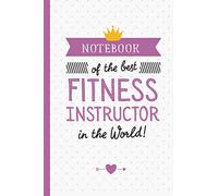 Notebook of the best Fitness Instructor in the World: Fitness Instructor Gifts Notebook, Great for Thank You Gifts for Men & Women, Retirement, Christmas or Birthday presents