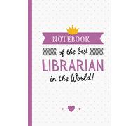 Notebook of the best Librarian in the World: Great Librarian Gifts for Men & Women, Elementary School, End of Year, Retirement, Thank You or Birthday gifts