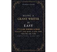 Notebook Planner Being A Grant Writer Is Easy It's Like Riding A Bike Except The Bike Is On Fire You're On Fire Everything Is On Fire Luxury Cover: ... 5.24 x 22.86 cm, Hourly, 118 Pages, Life