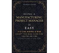 Notebook Planner Being A Manufacturing Project Manager Is Easy It's Like Riding A Bike Except The Bike Is On Fire You're On Fire Everything Is On Fire ... Daily Organizer, 5.24 x 22.86 cm