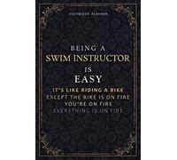 Notebook Planner Being A Swim Instructor Is Easy It's Like Riding A Bike Except The Bike Is On Fire You're On Fire Everything Is On Fire Luxury Cover: ... cm, Hourly, Passion, Life, Do It All, 118 Pag