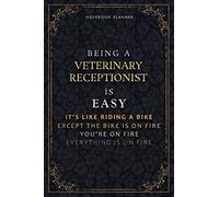 Notebook Planner Being A Veterinary Receptionist Is Easy It's Like Riding A Bike Except The Bike Is On Fire You're On Fire Everything Is On Fire ... Do It All, 6x9 inch, 118 Pages, 5.24