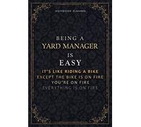 Notebook Planner Being A Yard Manager Is Easy It's Like Riding A Bike Except The Bike Is On Fire You're On Fire Everything Is On Fire Luxury Cover: ... 118 Pages, Do It All, Daily Organizer