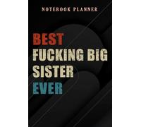 Notebook Planner Best Fucking Big Sister Ever Humor Saying Gift meme: 6x9 in ,Money,Budget,Do It All,Passion,Small Business,High Performance