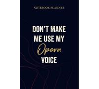 Notebook Planner Don t Make Me Use My Opera Voice Funny Singer Gifts: Planning, Simple, To Do List, Gym, Planner, 114 Pages, 6x9 inch, Mom