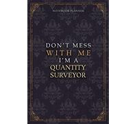 Notebook Planner Don’t Mess With Me I’m A Quantity Surveyor Luxury Job Title Working Cover: Work List, Budget Tracker, Diary, Teacher, Pocket, Budget Tracker, 6x9 inch, 120 Pages, 5.24 x 22.86 cm, A5