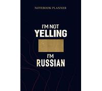 Notebook Planner I m Not Yelling I m Russian Men Women Funny Gift: Planning, To Do List, Simple, Gym, Planner, Mom, 6x9 inch, 114 Pages